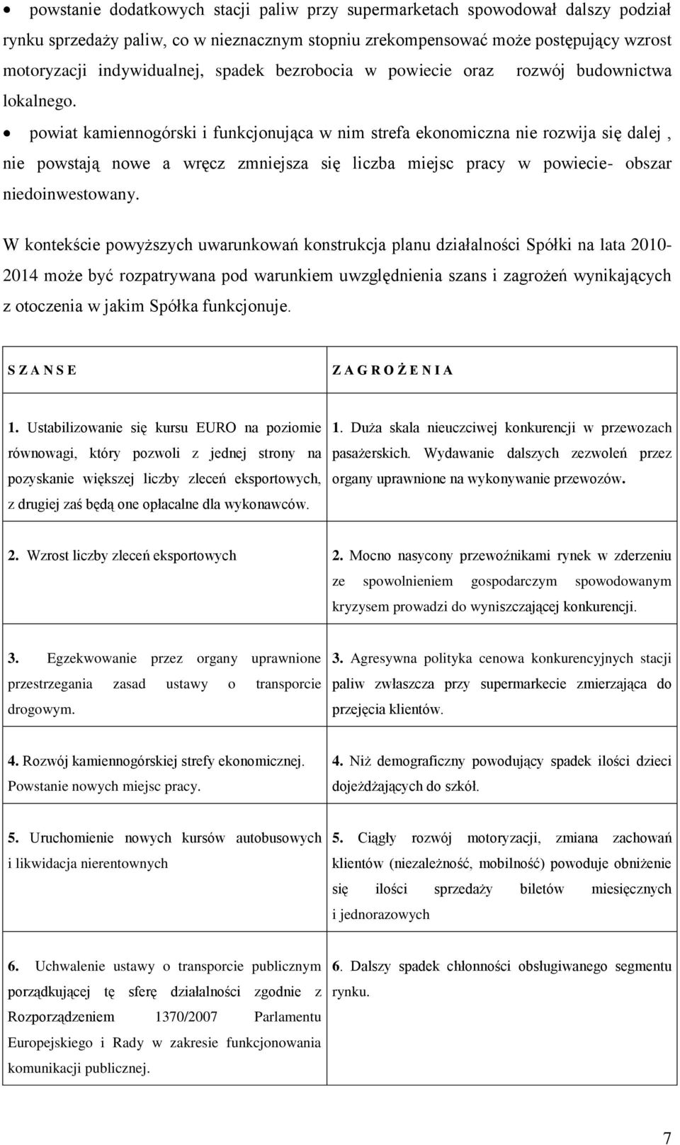 powiat kamiennogórski i funkcjonująca w nim strefa ekonomiczna nie rozwija się dalej, nie powstają nowe a wręcz zmniejsza się liczba miejsc pracy w powiecie obszar niedoinwestowany.