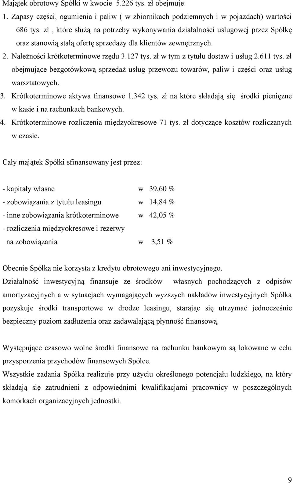 zł w tym z tytułu dostaw i usług 2.611 tys. zł obejmujące bezgotówkową sprzedaż usług przewozu towarów, paliw i części oraz usług warsztatowych. 3. Krótkoterminowe aktywa finansowe 1.342 tys.