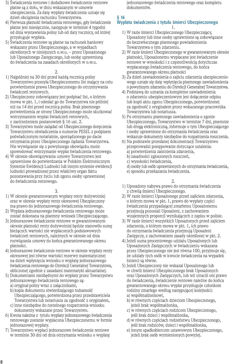 5) Świadczenia rentowe są płatne na rachunek bankowy wskazany przez Ubezpieczonego, a w wypadkach określonych w niniejszych o.w.u. przez Uposażonego lub Uposażonego Zastępczego, lub osobę uprawnioną do świadczenia na zasadach określonych w o.
