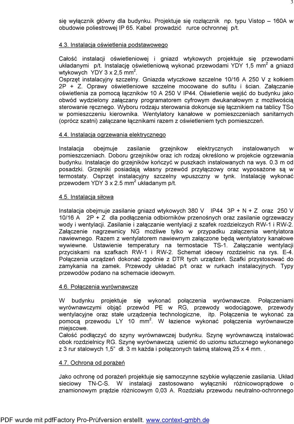 Oprawy oświetleniowe szczelne mocowane do sufitu i ścian. Załączanie oświetlenia za pomocą łączników 10 A 250 V IP44.