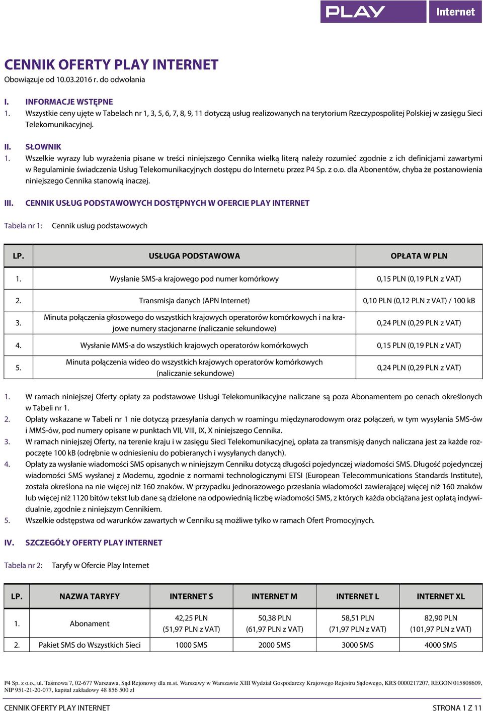 Wszelkie wyrazy lub wyrażenia pisane w treści niniejszego Cennika wielką literą należy rozumieć zgodnie z ich definicjami zawartymi w Regulaminie świadczenia Usług Telekomunikacyjnych dostępu do