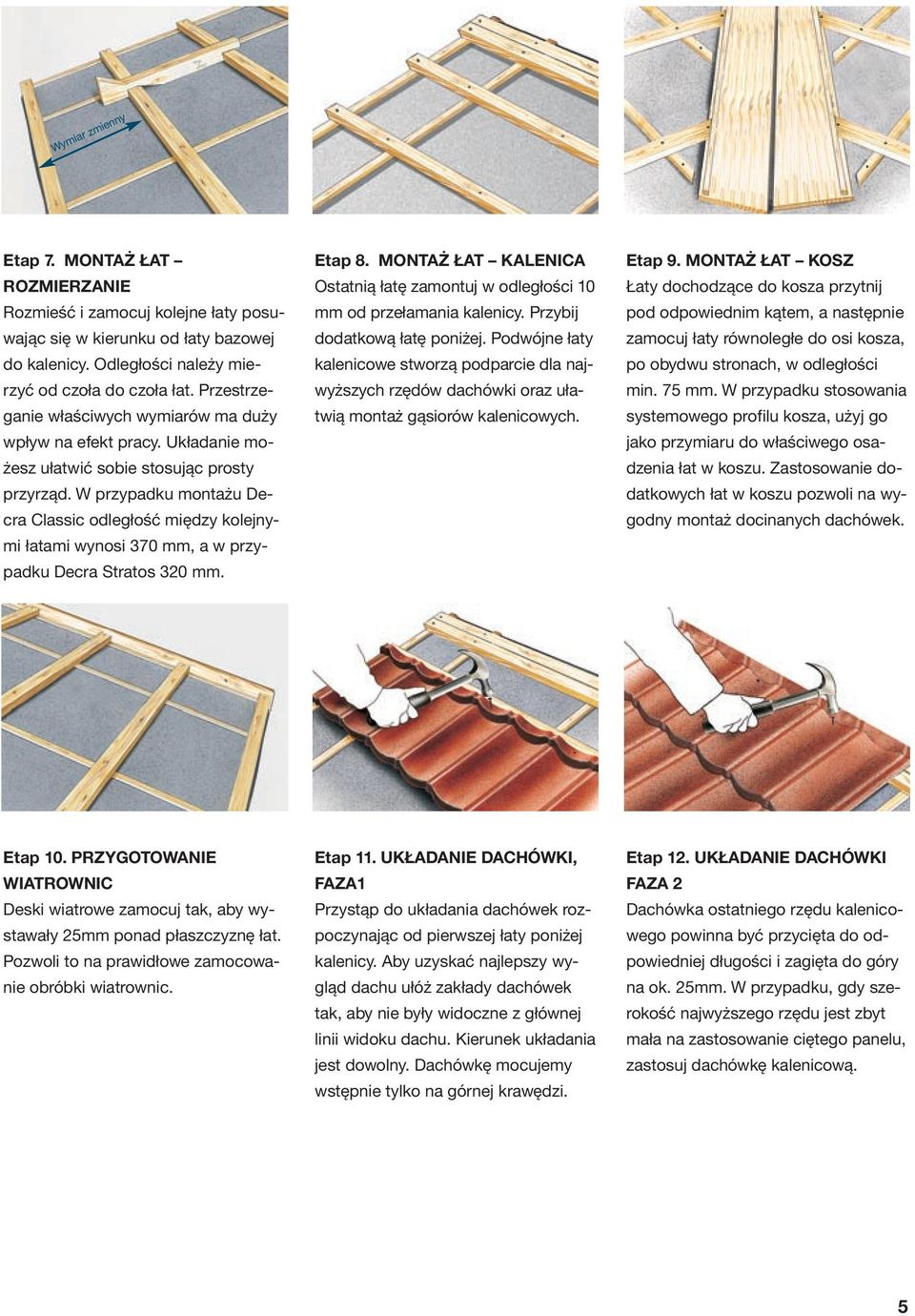W przypadku montażu Decra Classic odległość między kolejnymi łatami wynosi 370 mm, a w przypadku Decra Stratos 320 mm. Etap 8.