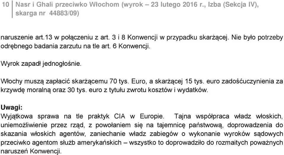 euro zadośćuczynienia za krzywdę moralną oraz 30 tys. euro z tytułu zwrotu kosztów i wydatków. Uwagi: Wyjątkowa sprawa na tle praktyk CIA w Europie.