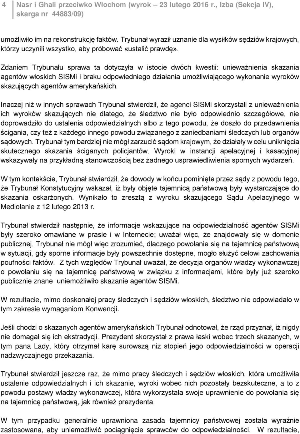 Zdaniem Trybunału sprawa ta dotyczyła w istocie dwóch kwestii: unieważnienia skazania agentów włoskich SISMi i braku odpowiedniego działania umożliwiającego wykonanie wyroków skazujących agentów