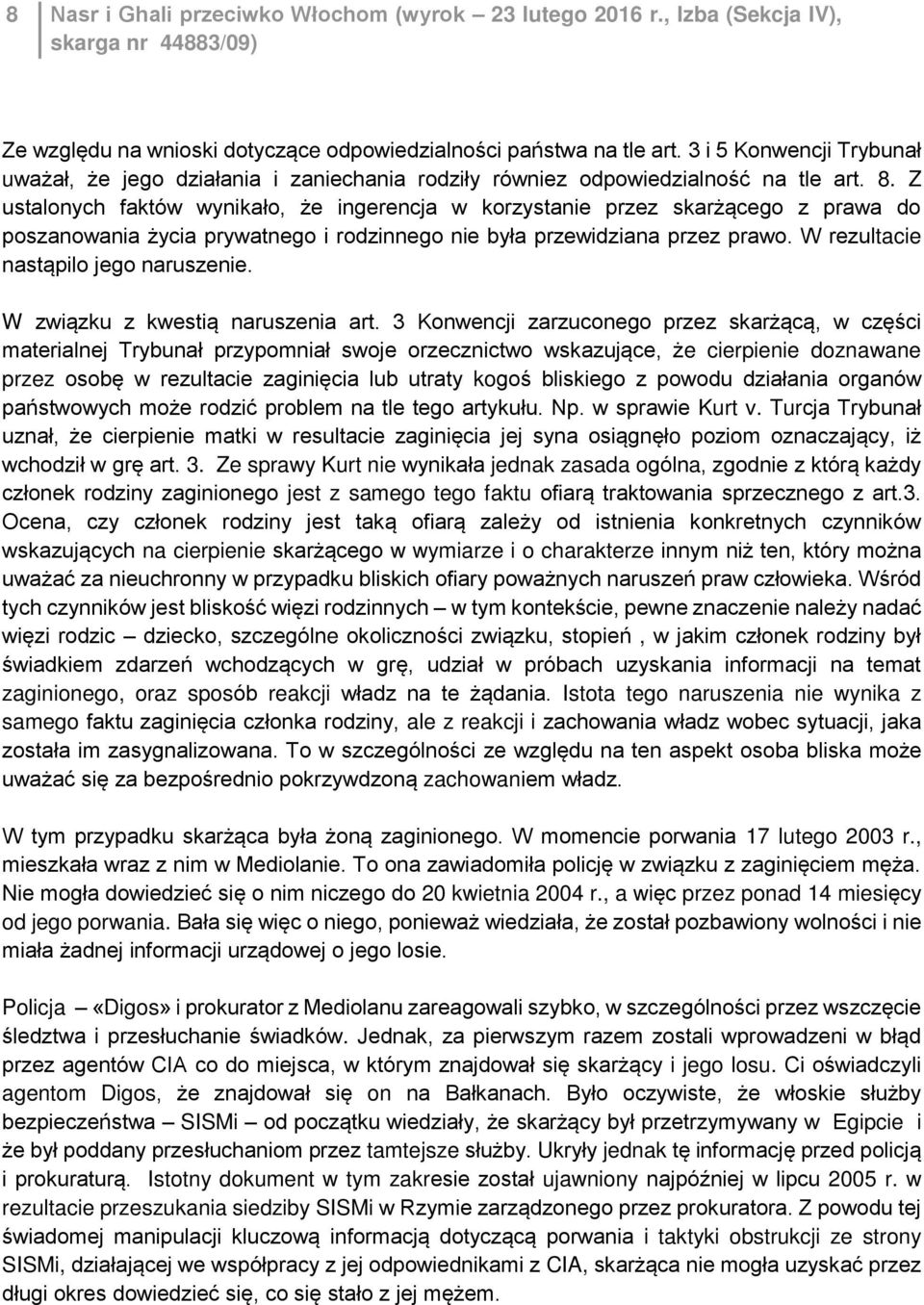 Z ustalonych faktów wynikało, że ingerencja w korzystanie przez skarżącego z prawa do poszanowania życia prywatnego i rodzinnego nie była przewidziana przez prawo.