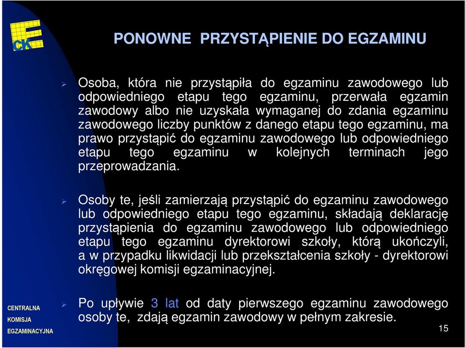 Osoby te, jeśli zamierzają przystąpić do egzaminu zawodowego lub odpowiedniego etapu tego egzaminu, składają deklarację przystąpienia do egzaminu zawodowego lub odpowiedniego etapu tego egzaminu