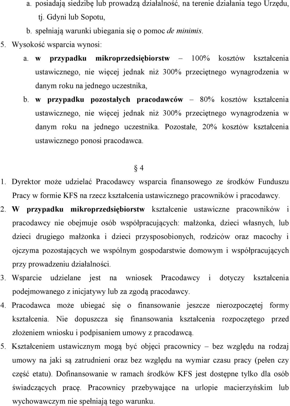 w przypadku pozostałych pracodawców 80% kosztów kształcenia ustawicznego, nie więcej jednak niż 300% przeciętnego wynagrodzenia w danym roku na jednego uczestnika.