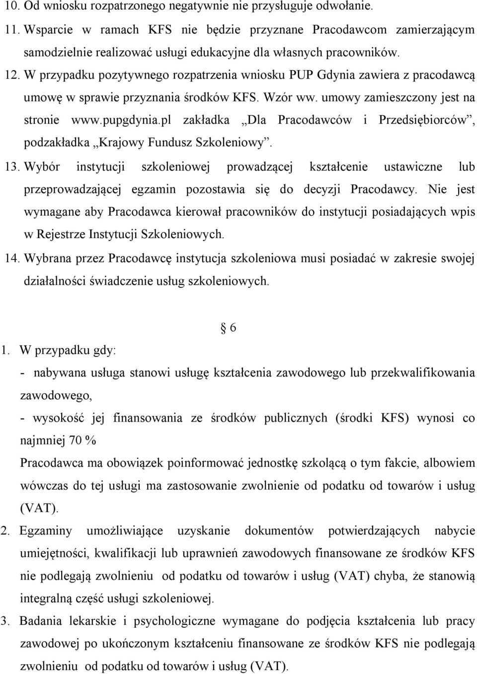 W przypadku pozytywnego rozpatrzenia wniosku PUP Gdynia zawiera z pracodawcą umowę w sprawie przyznania środków KFS. Wzór ww. umowy zamieszczony jest na stronie www.pupgdynia.