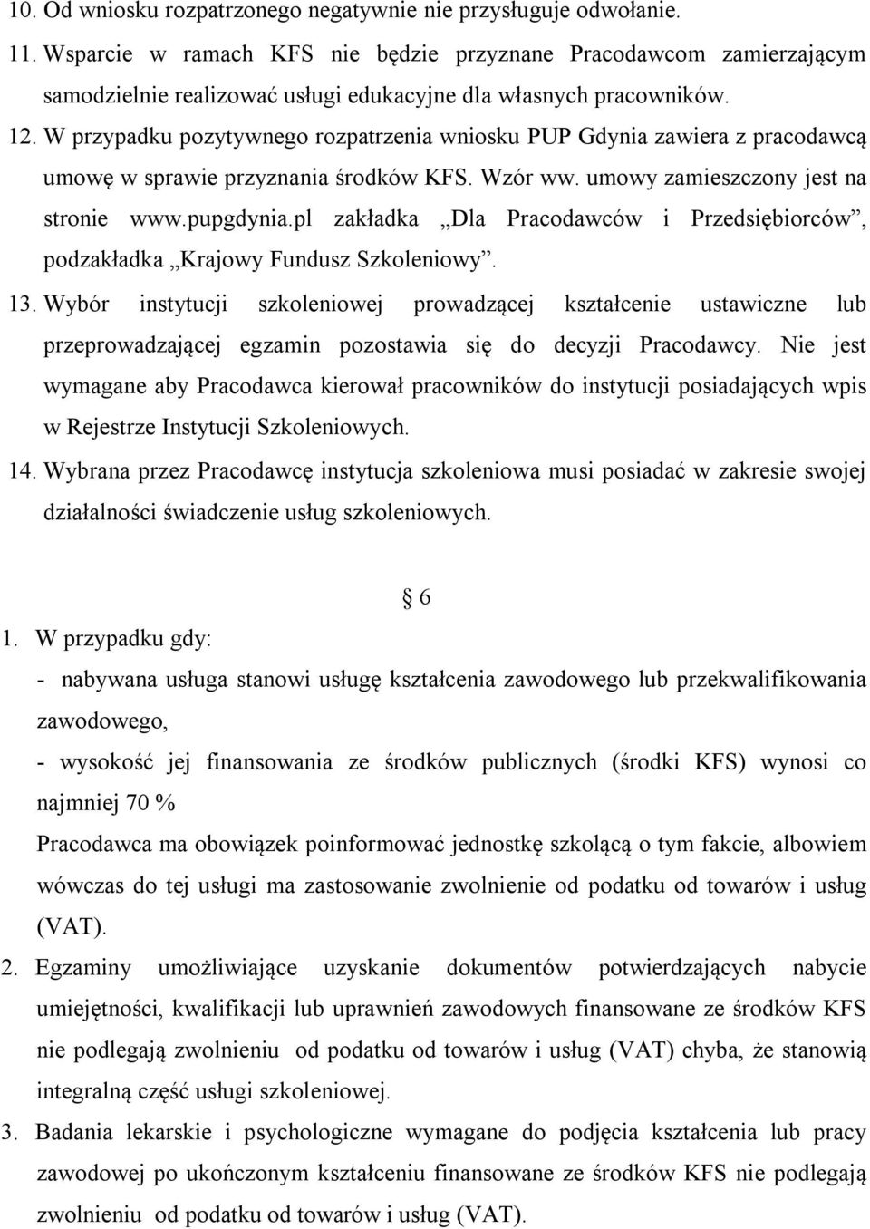 W przypadku pozytywnego rozpatrzenia wniosku PUP Gdynia zawiera z pracodawcą umowę w sprawie przyznania środków KFS. Wzór ww. umowy zamieszczony jest na stronie www.pupgdynia.