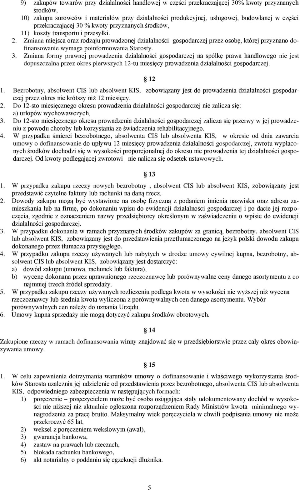 Zmiana miejsca oraz rodzaju prowadzonej działalności gospodarczej przez osobę, której przyznano dofinansowanie wymaga poinformowania Starosty. 3.