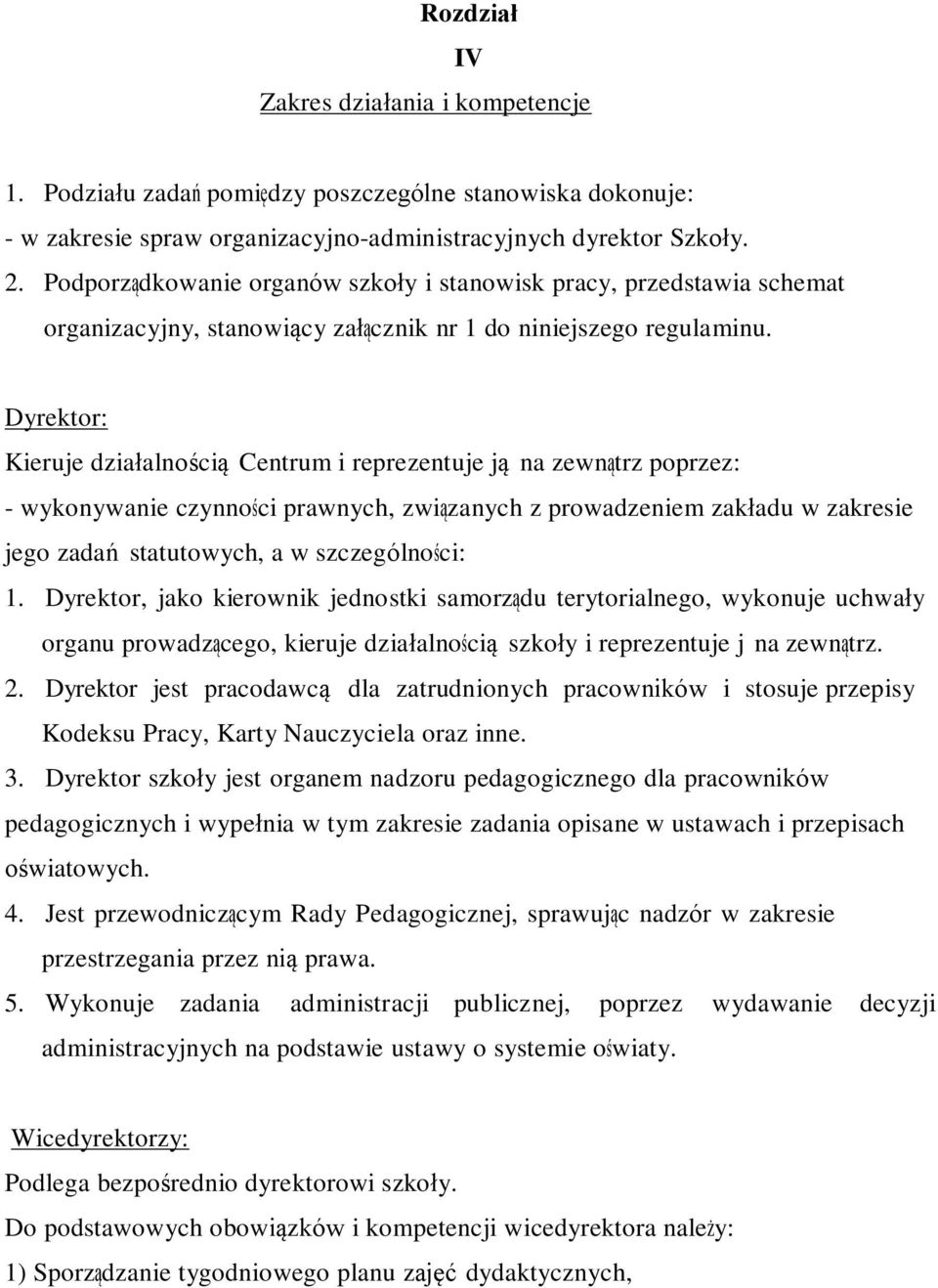 Dyrektor: Kieruje działalnością Centrum i reprezentuje ją na zewnątrz poprzez: - wykonywanie czynności prawnych, związanych z prowadzeniem zakładu w zakresie jego zadań statutowych, a w