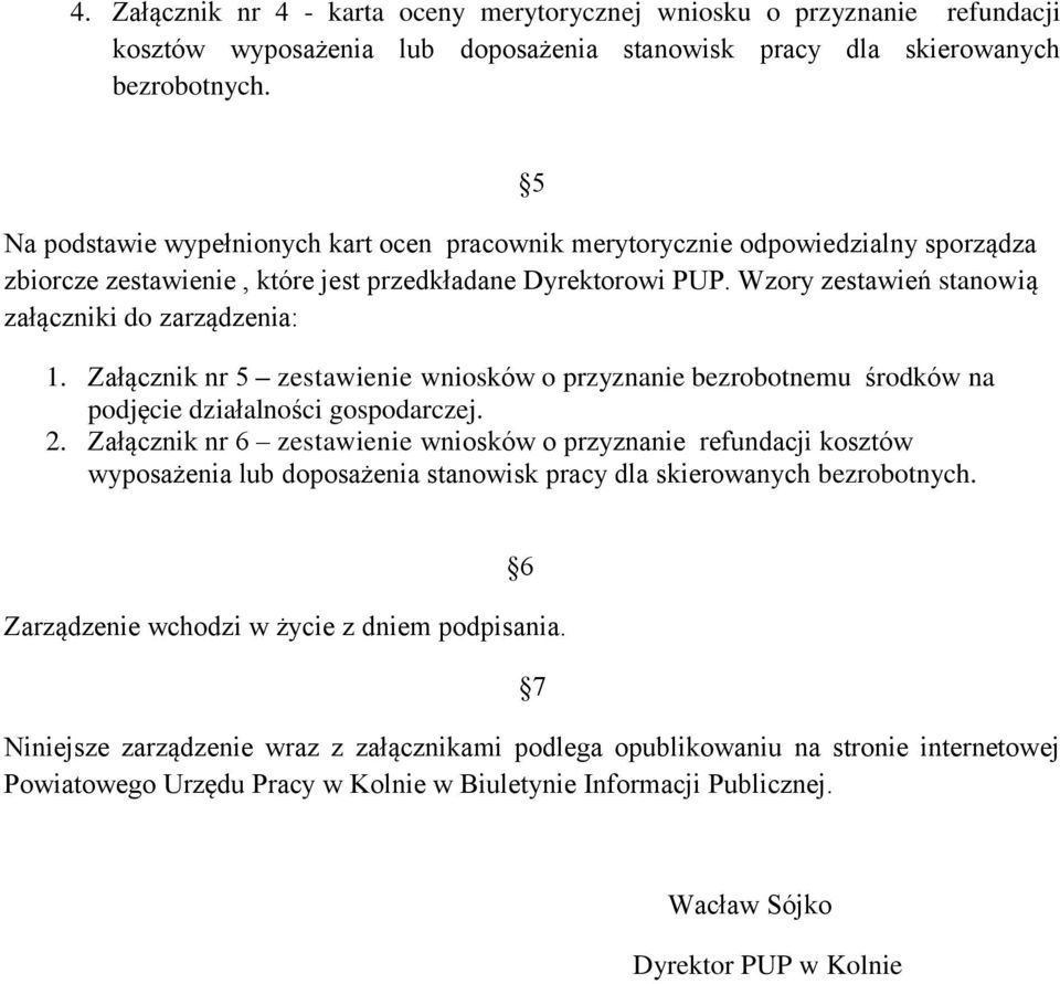 Wzory zestawień stanowią załączniki do zarządzenia: 1. Załącznik nr 5 zestawienie wniosków o przyznanie bezrobotnemu środków na podjęcie działalności gospodarczej. 2.