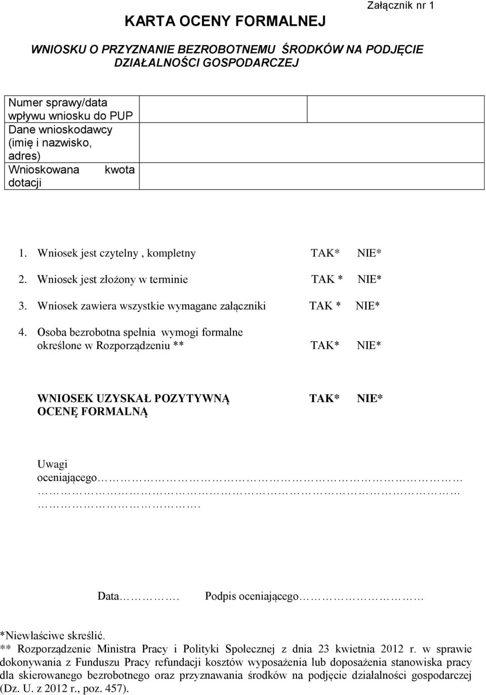 Osoba bezrobotna spełnia wymogi formalne określone w Rozporządzeniu ** TAK* NIE* WNIOSEK UZYSKAŁ POZYTYWNĄ TAK* NIE* OCENĘ FORMALNĄ Uwagi oceniającego. Data. Podpis oceniającego *Niewłaściwe skreślić.
