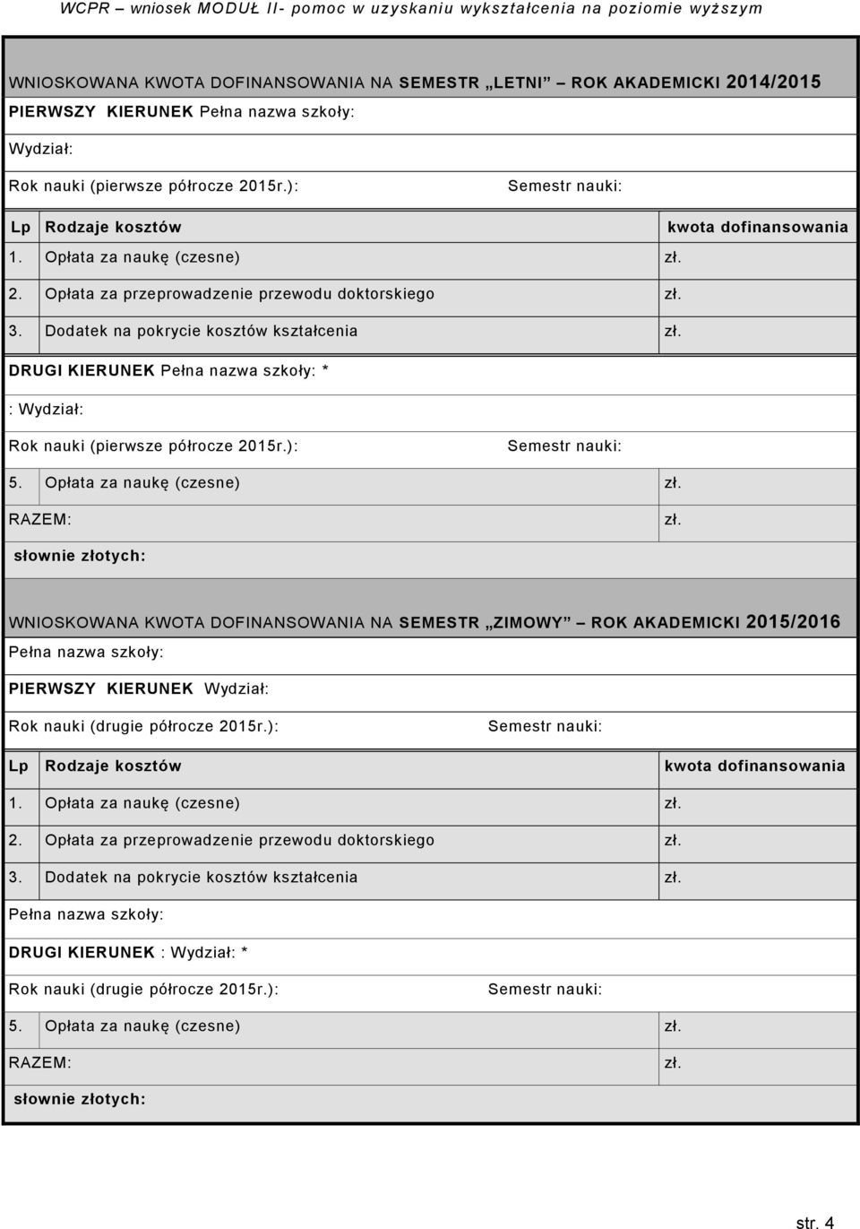 DRUGI KIERUNEK Pełna nazwa szkoły: * : Wydział: Rok nauki (pierwsze półrocze 2015r.): Semestr nauki: 5. Opłata za naukę (czesne) zł. RAZEM: zł.