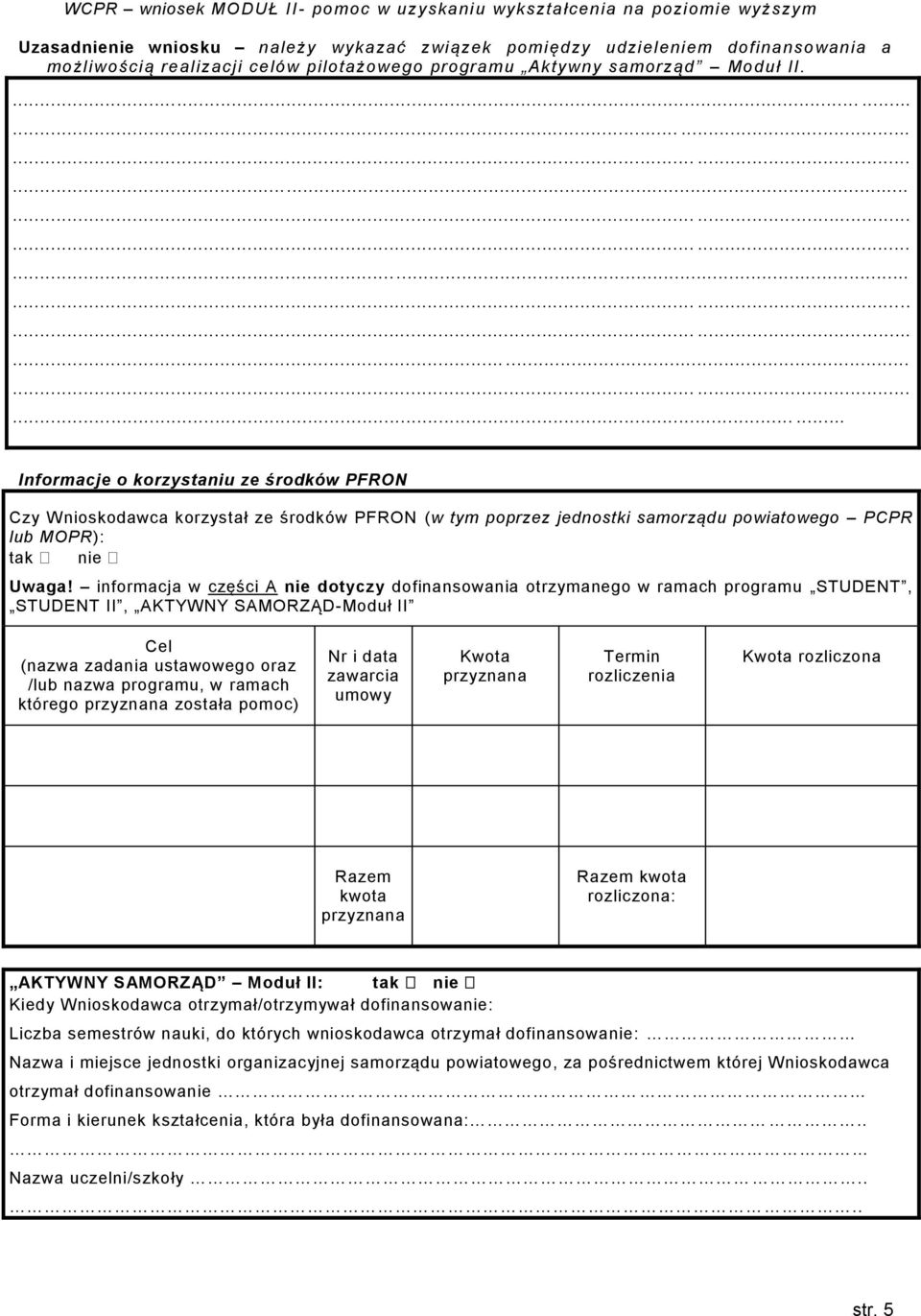 informacja w części A nie dotyczy dofinansowania otrzymanego w ramach programu STUDENT, STUDENT II, AKTYWNY SAMORZĄD-Moduł II Cel (nazwa zadania ustawowego oraz /lub nazwa programu, w ramach którego