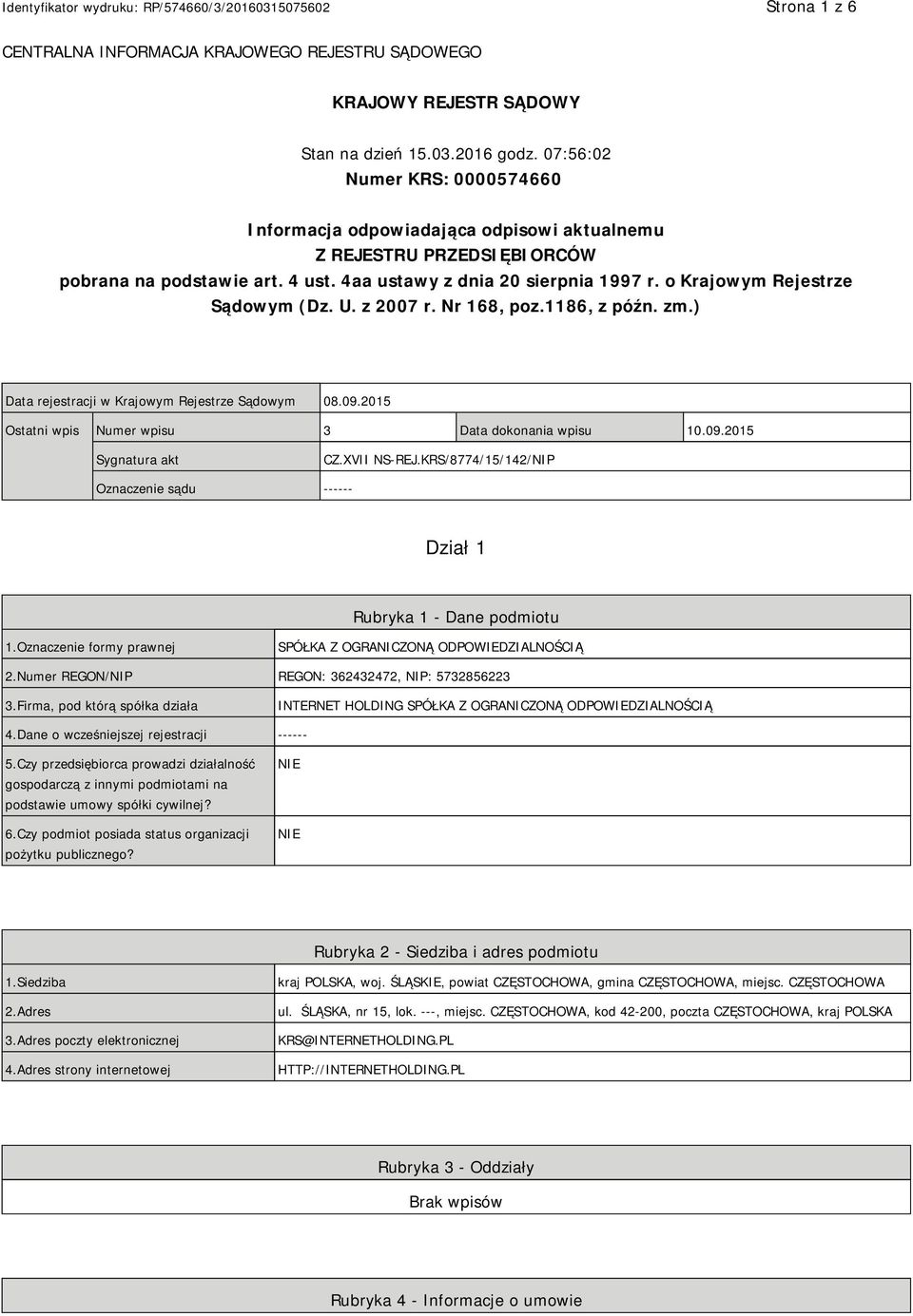 o Krajowym Rejestrze Sądowym (Dz. U. z 2007 r. Nr 168, poz.1186, z późn. zm.) Data rejestracji w Krajowym Rejestrze Sądowym 08.09.2015 Ostatni wpis Numer wpisu 3 Data dokonania wpisu 10.09.2015 Sygnatura akt CZ.