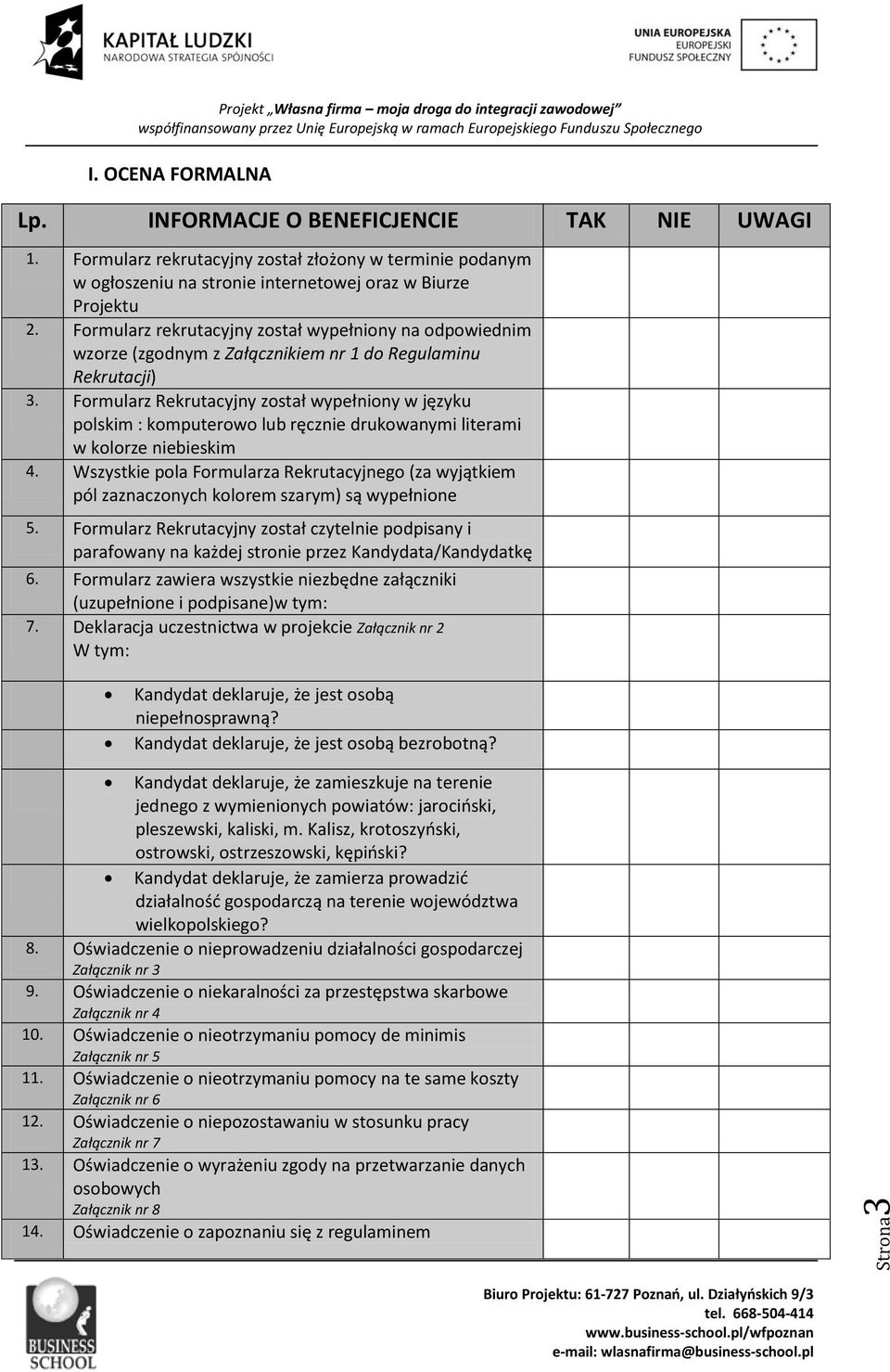 Formularz Rekrutacyjny został wypełniony w języku polskim : komputerowo lub ręcznie drukowanymi literami w kolorze niebieskim 4.