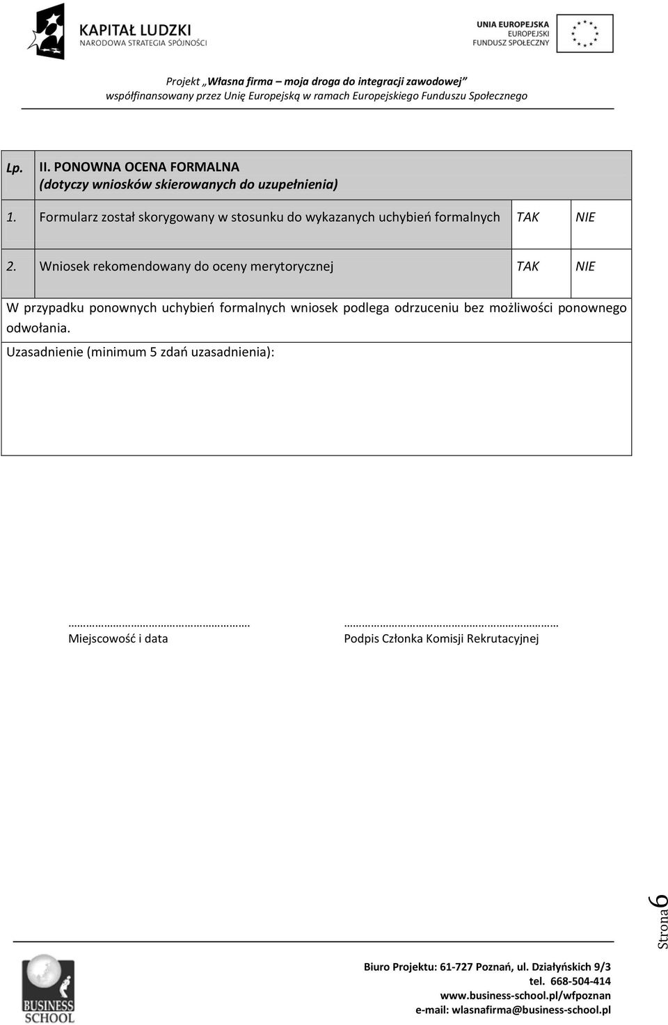 Wniosek rekomendowany do oceny merytorycznej TAK NIE W przypadku ponownych uchybień formalnych wniosek