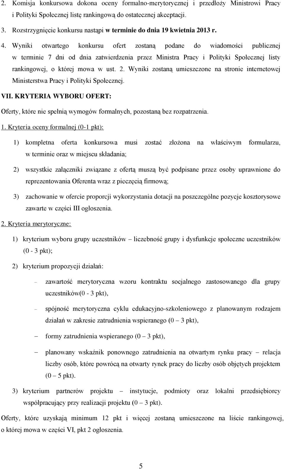 Wyniki otwartego konkursu ofert zostaną podane do wiadomości publicznej w terminie 7 dni od dnia zatwierdzenia przez Ministra Pracy i Polityki Społecznej listy rankingowej, o której mowa w ust. 2.