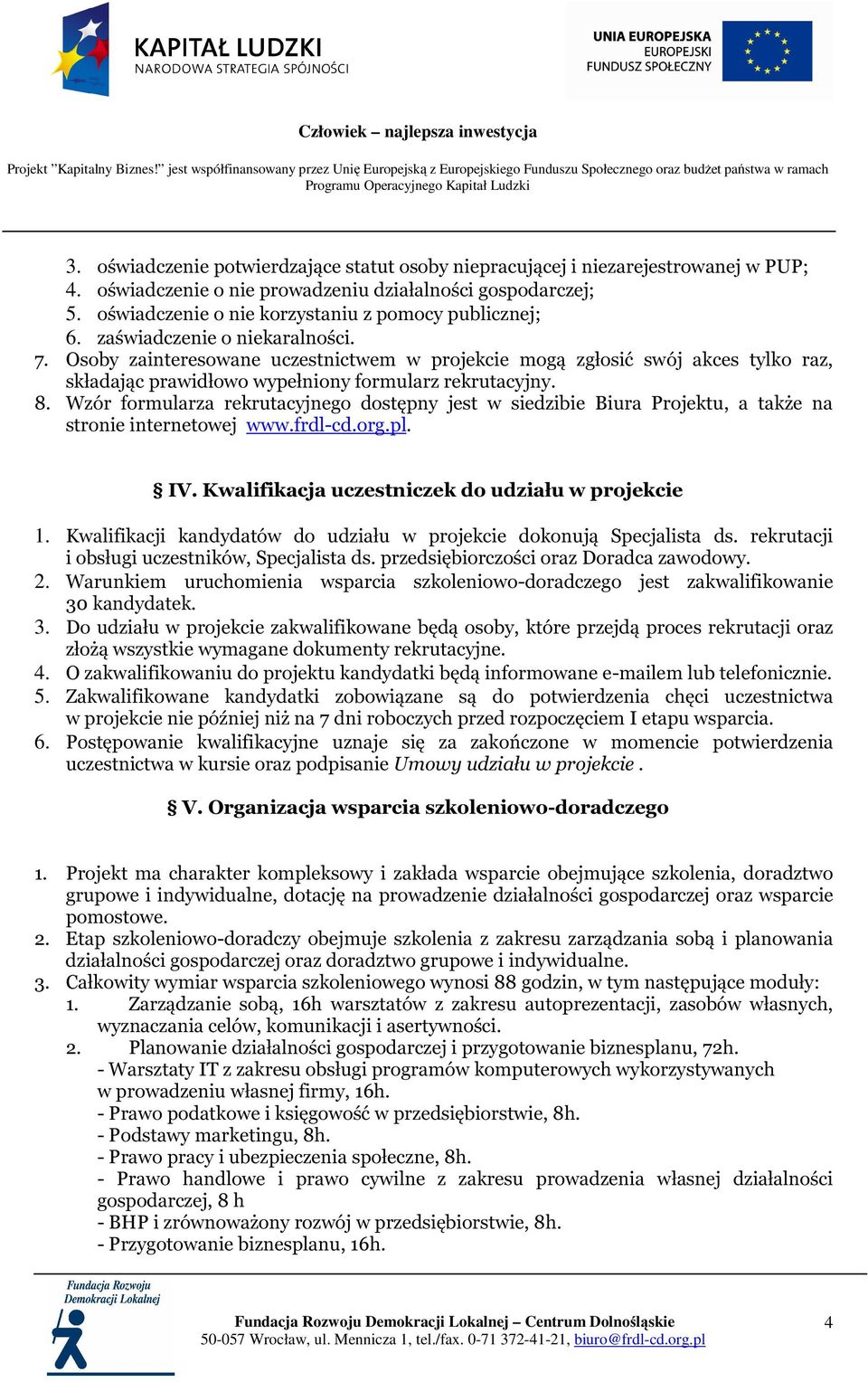 Osoby zainteresowane uczestnictwem w projekcie mogą zgłosić swój akces tylko raz, składając prawidłowo wypełniony formularz rekrutacyjny. 8.