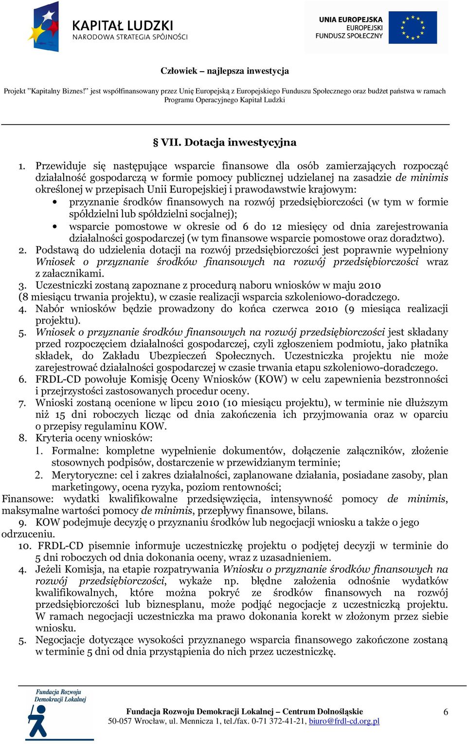 Europejskiej i prawodawstwie krajowym: przyznanie środków finansowych na rozwój przedsiębiorczości (w tym w formie spółdzielni lub spółdzielni socjalnej); wsparcie pomostowe w okresie od 6 do 12