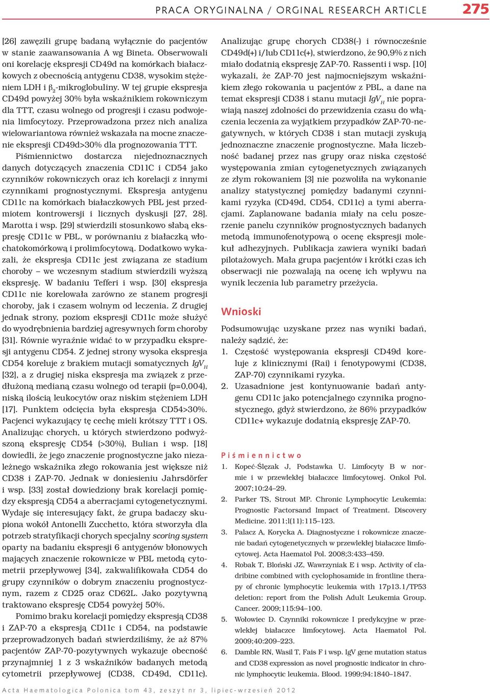 W tej grupie ekspresja CD49d powyżej 30% była wskaźnikiem rokowniczym dla TTT, czasu wolnego od progresji i czasu podwojenia limfocytozy.