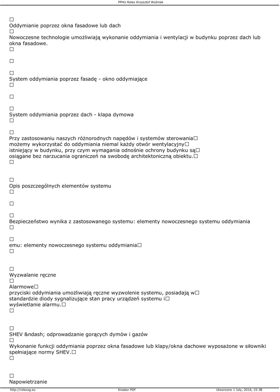 niemal każdy otwór wentylacyjny istniejący w budynku, przy czym wymagania odnośnie ochrony budynku są osiągane bez narzucania ograniczeń na swobodę architektoniczną obiektu.