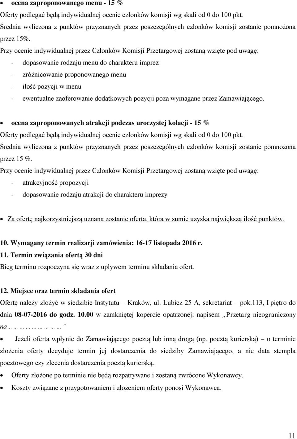 Przy ocenie indywidualnej przez Członków Komisji Przetargowej zostaną wzięte pod uwagę: - dopasowanie rodzaju menu do charakteru imprez - zróżnicowanie proponowanego menu - ilość pozycji w menu -