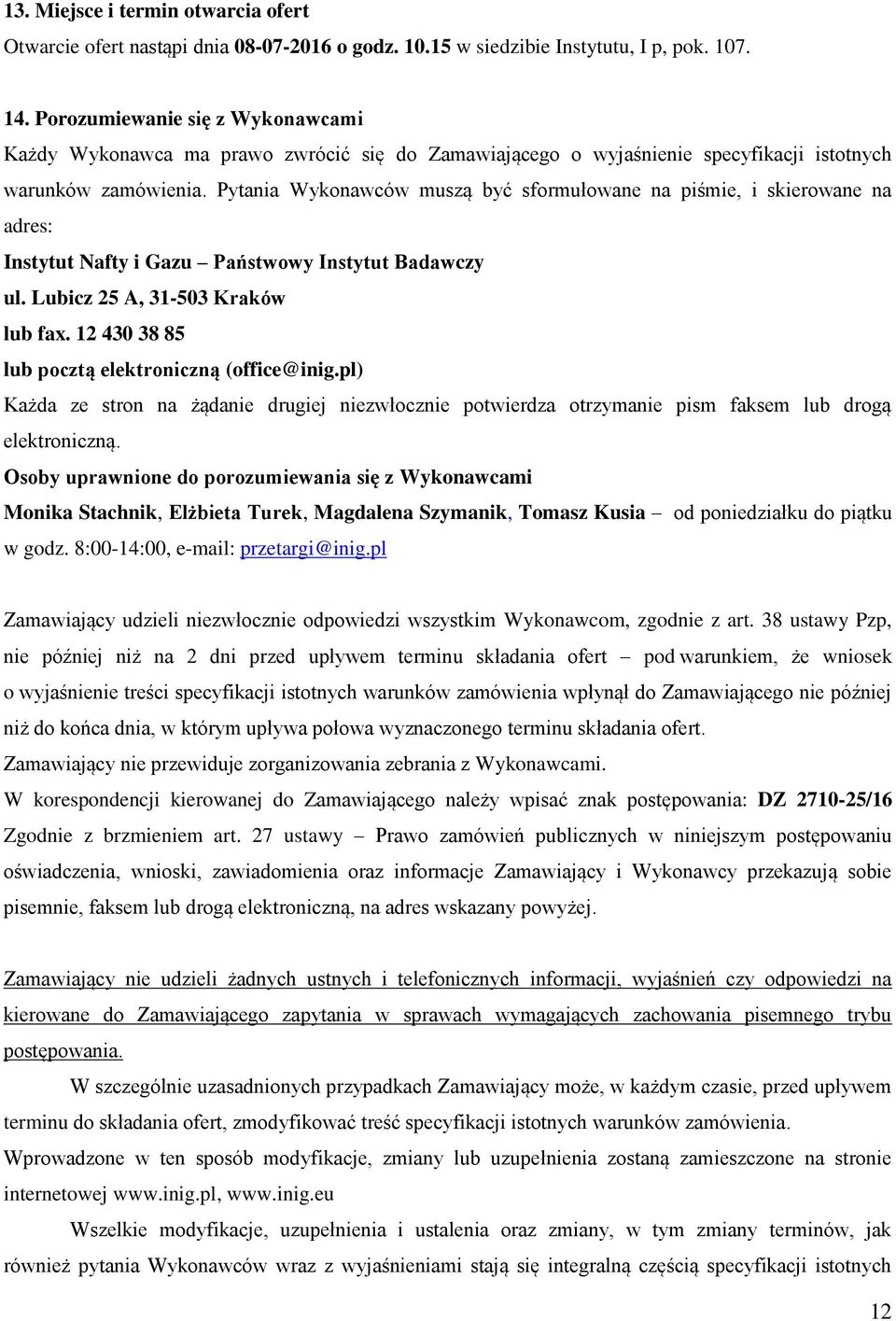 Pytania Wykonawców muszą być sformułowane na piśmie, i skierowane na adres: Instytut Nafty i Gazu Państwowy Instytut Badawczy ul. Lubicz 25 A, 31-503 Kraków lub fax.