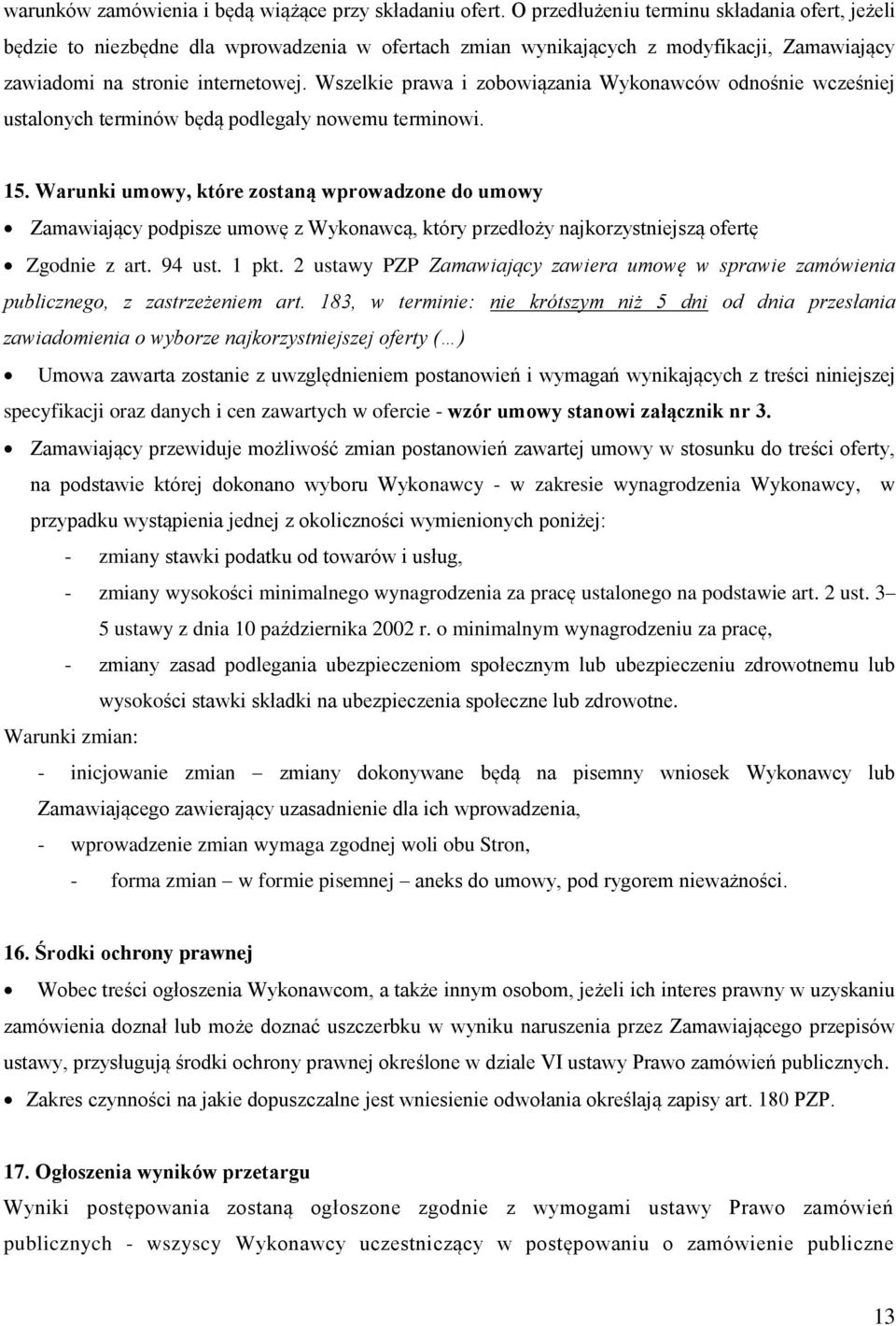 Wszelkie prawa i zobowiązania Wykonawców odnośnie wcześniej ustalonych terminów będą podlegały nowemu terminowi. 15.