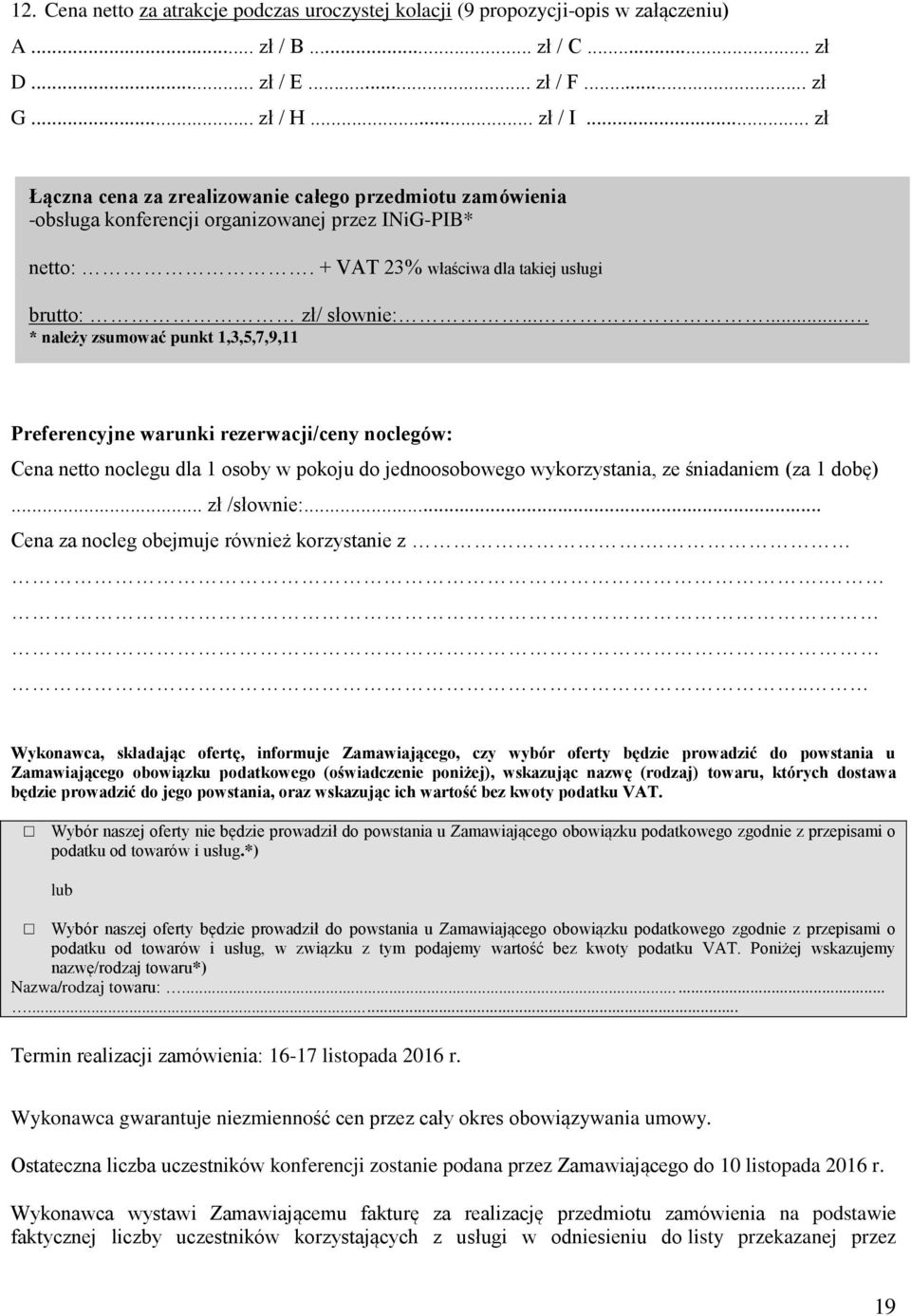 ...... * należy zsumować punkt 1,3,5,7,9,11 Preferencyjne warunki rezerwacji/ceny noclegów: Cena netto noclegu dla 1 osoby w pokoju do jednoosobowego wykorzystania, ze śniadaniem (za 1 dobę).