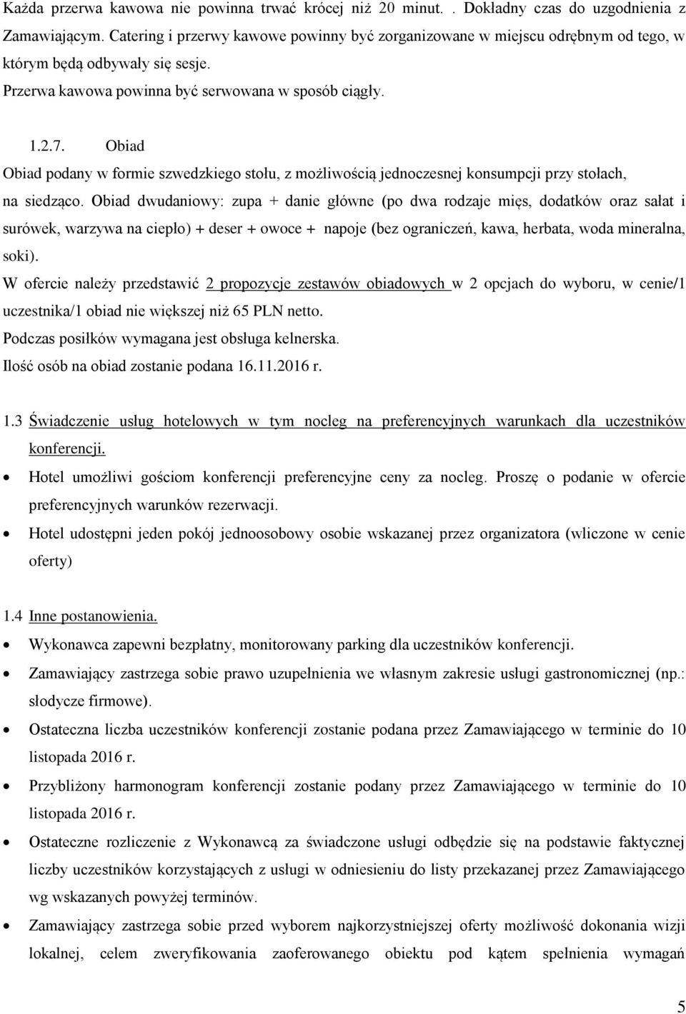 Obiad Obiad podany w formie szwedzkiego stołu, z możliwością jednoczesnej konsumpcji przy stołach, na siedząco.