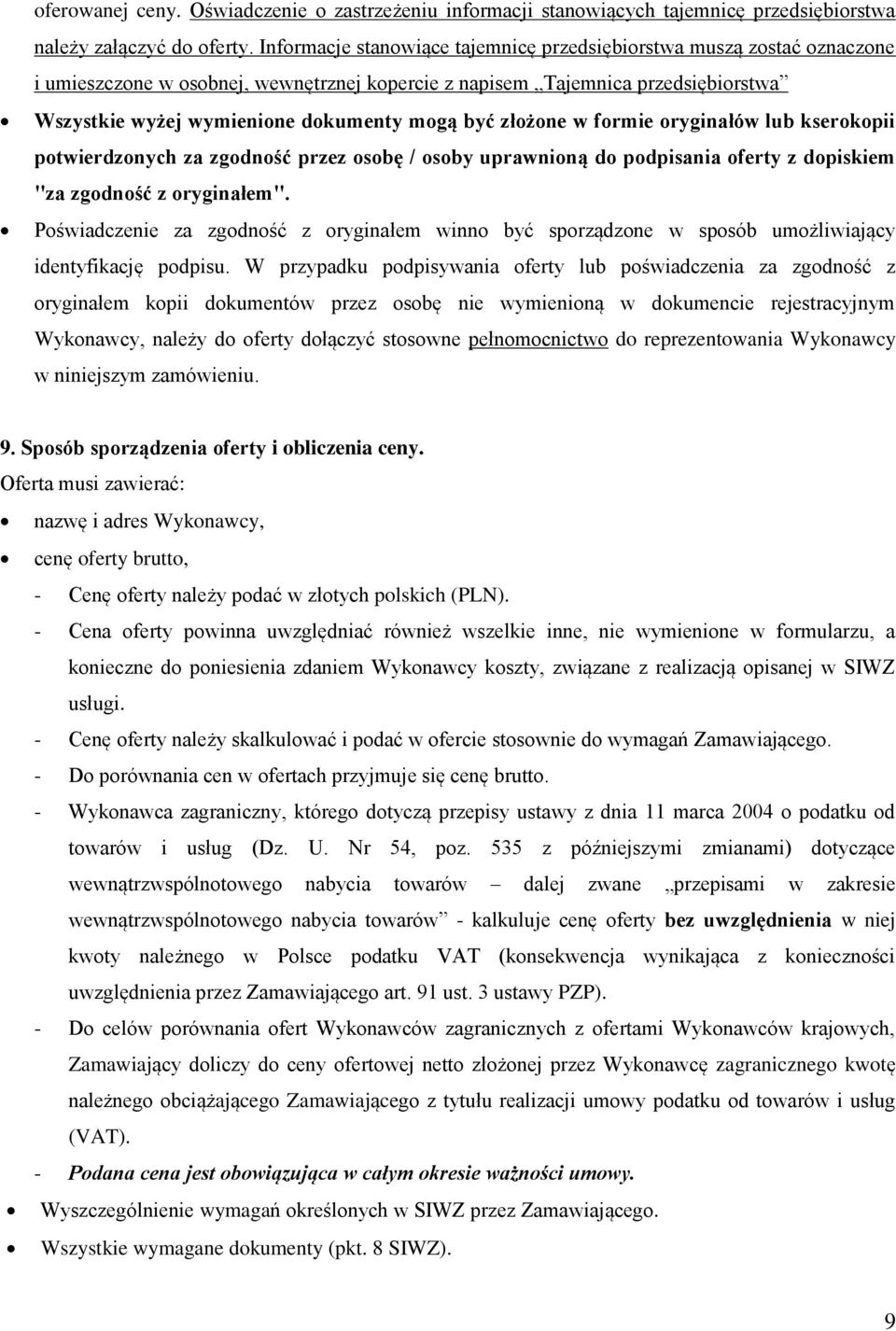 być złożone w formie oryginałów lub kserokopii potwierdzonych za zgodność przez osobę / osoby uprawnioną do podpisania oferty z dopiskiem "za zgodność z oryginałem".