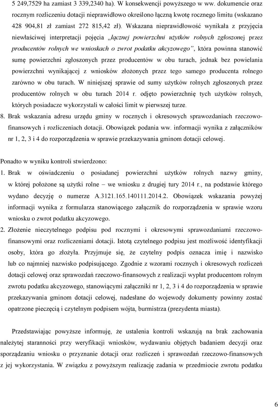 Wskazana nieprawidłowość wynikała z przyjęcia niewłaściwej interpretacji pojęcia łącznej powierzchni użytków rolnych zgłoszonej przez producentów rolnych we wnioskach o zwrot podatku akcyzowego,