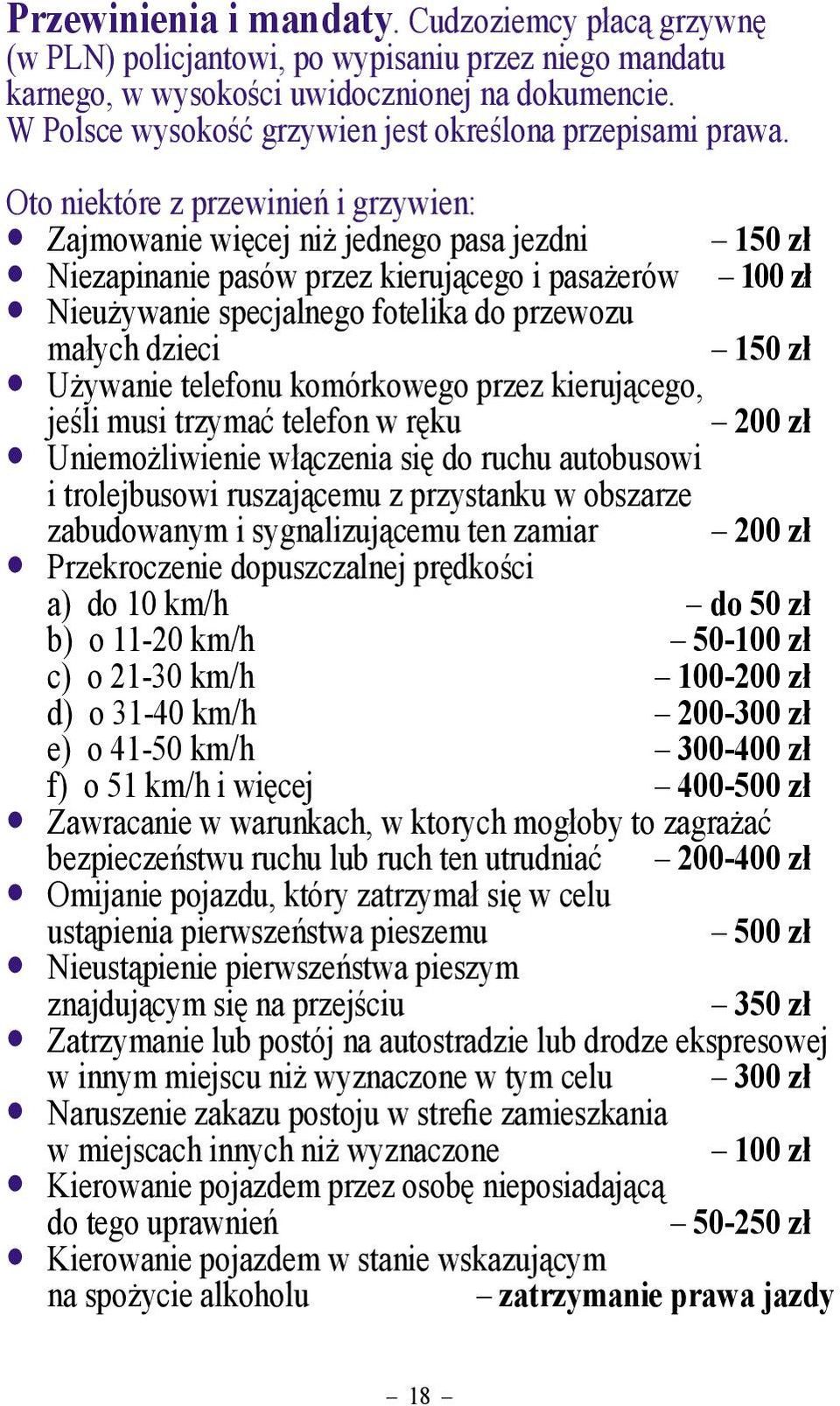 Oto niektóre z przewinień i grzywien: Zajmowanie więcej niż jednego pasa jezdni 150 zł Niezapinanie pasów przez kierującego i pasażerów 100 zł Nieużywanie specjalnego fotelika do przewozu małych