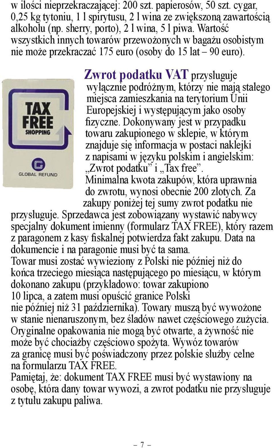 Zwrot podatku VAT przysługuje wyłącznie podróżnym, którzy nie mają stałego miejsca zamieszkania na terytorium Unii Europejskiej i występującym jako osoby fizyczne.