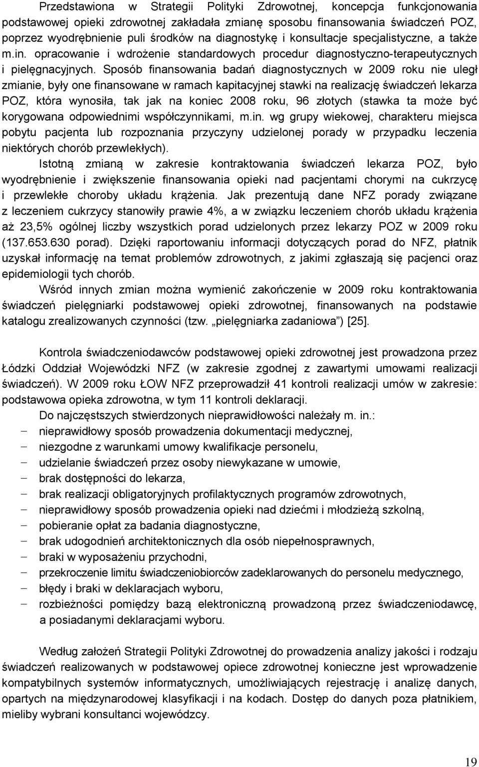 Sposób finansowania badań diagnostycznych w 2009 roku nie uległ zmianie, były one finansowane w ramach kapitacyjnej stawki na realizację świadczeń lekarza POZ, która wynosiła, tak jak na koniec 2008