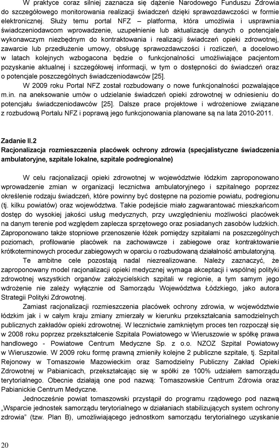świadczeń opieki zdrowotnej, zawarcie lub przedłużenie umowy, obsługę sprawozdawczości i rozliczeń, a docelowo w latach kolejnych wzbogacona będzie o funkcjonalności umożliwiające pacjentom