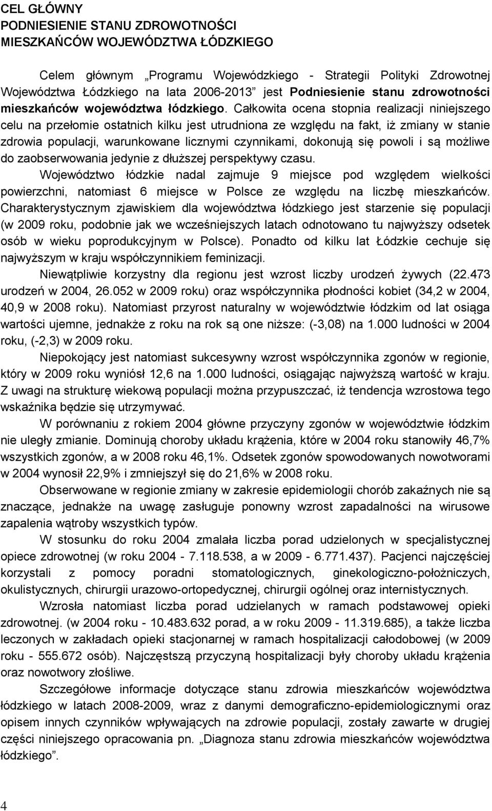 Całkowita ocena stopnia realizacji niniejszego celu na przełomie ostatnich kilku jest utrudniona ze względu na fakt, iż zmiany w stanie zdrowia populacji, warunkowane licznymi czynnikami, dokonują