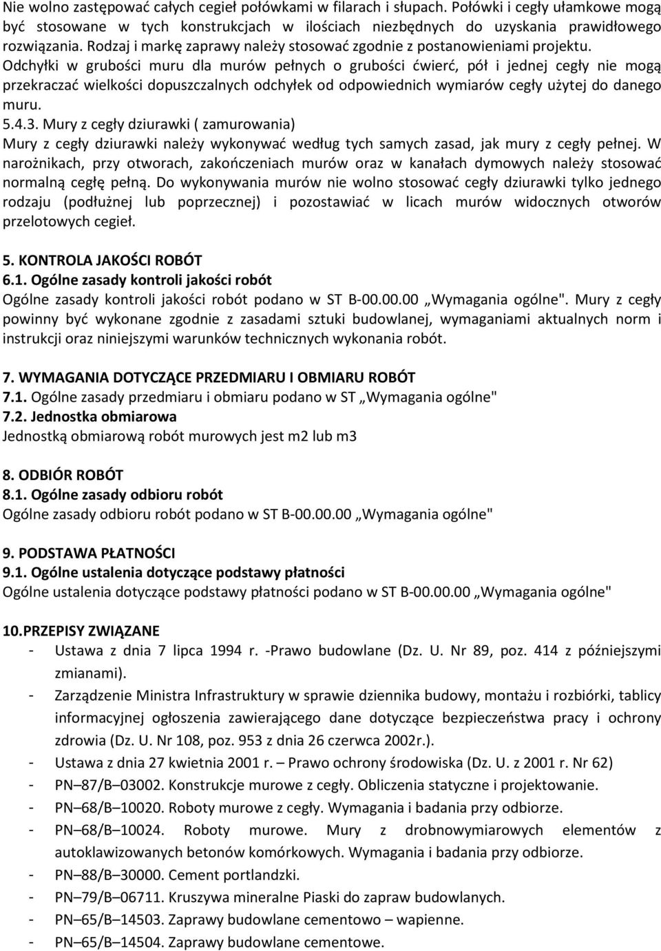 Odchyłki w grubości muru dla murów pełnych o grubości ćwierć, pół i jednej cegły nie mogą przekraczać wielkości dopuszczalnych odchyłek od odpowiednich wymiarów cegły użytej do danego muru. 5.4.3.