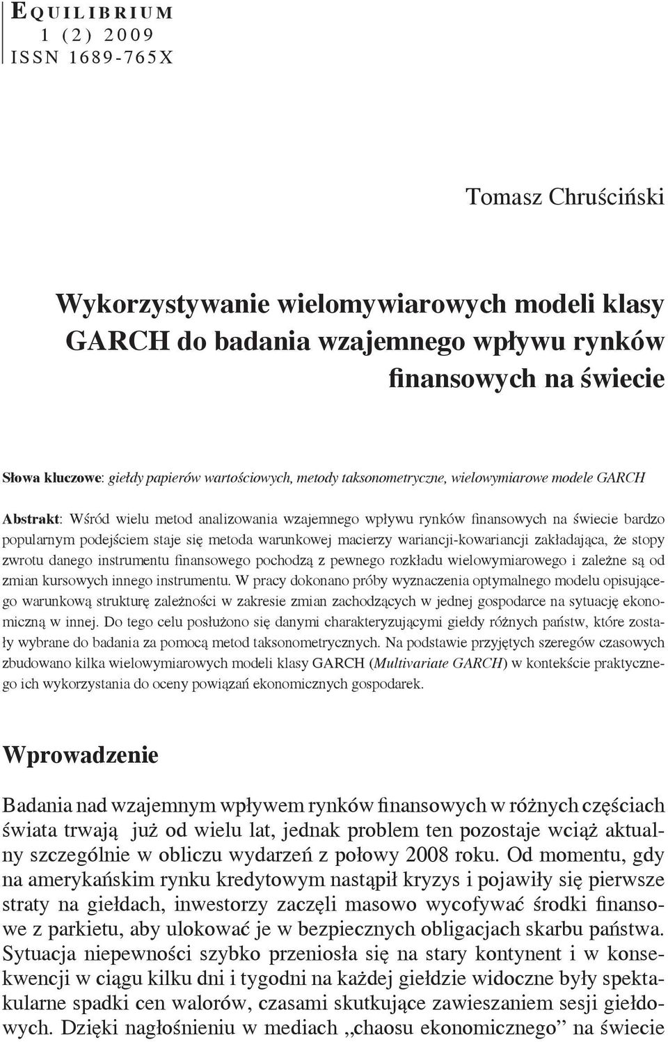 meoda warunkowej macierzy wariancji-kowariancji zakładająca, że sopy zwrou danego insrumenu finansowego pochodzą z pewnego rozkładu wielowymiarowego i zależne są od zmian kursowych innego insrumenu.
