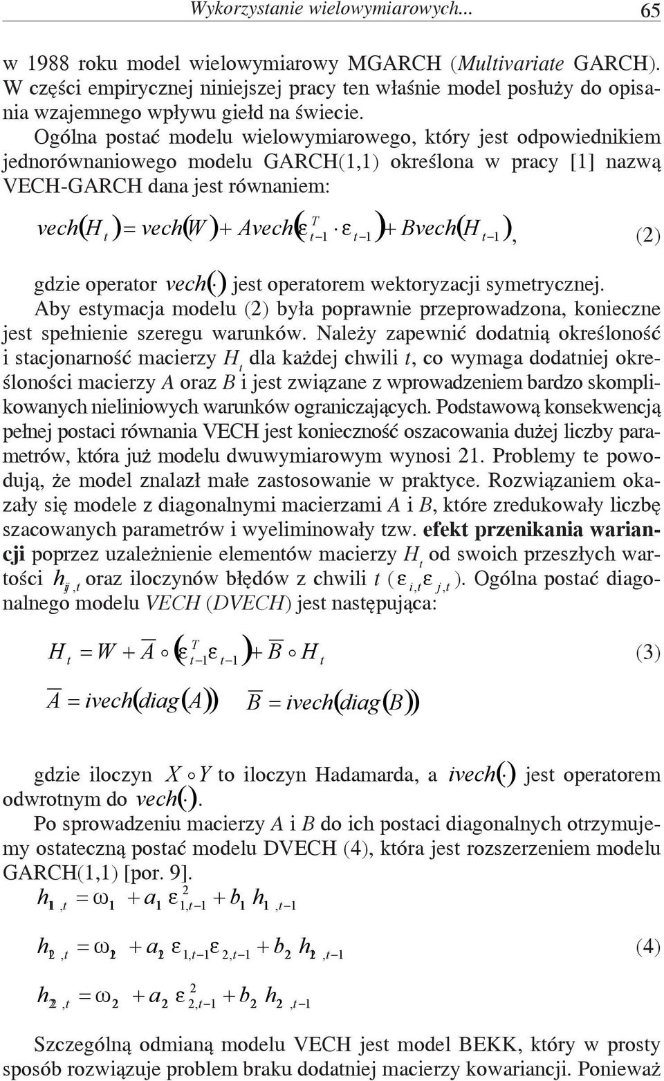 Ogólna posać modelu wielowymiarowego, kóry jes odpowiednikiem jednorównaniowego modelu GARCH(1,1) określona w pracy [1] nazwą VECH-GARCH dana jes równaniem: vech T ( H ) vech( W ) Avech( ε ) Bvech( H