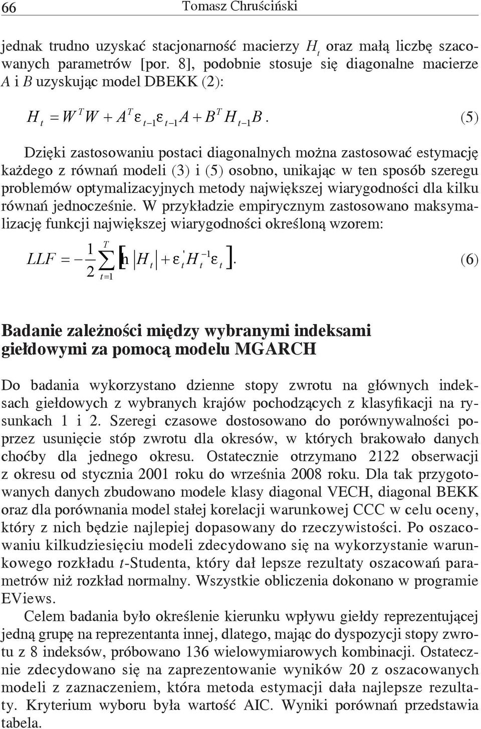 (5) 1 1 1 Dzięki zasosowaniu posaci diagonalnych można zasosować esymację każdego z równań modeli (3) i (5) osobno, unikając w en sposób szeregu problemów opymalizacyjnych meody największej
