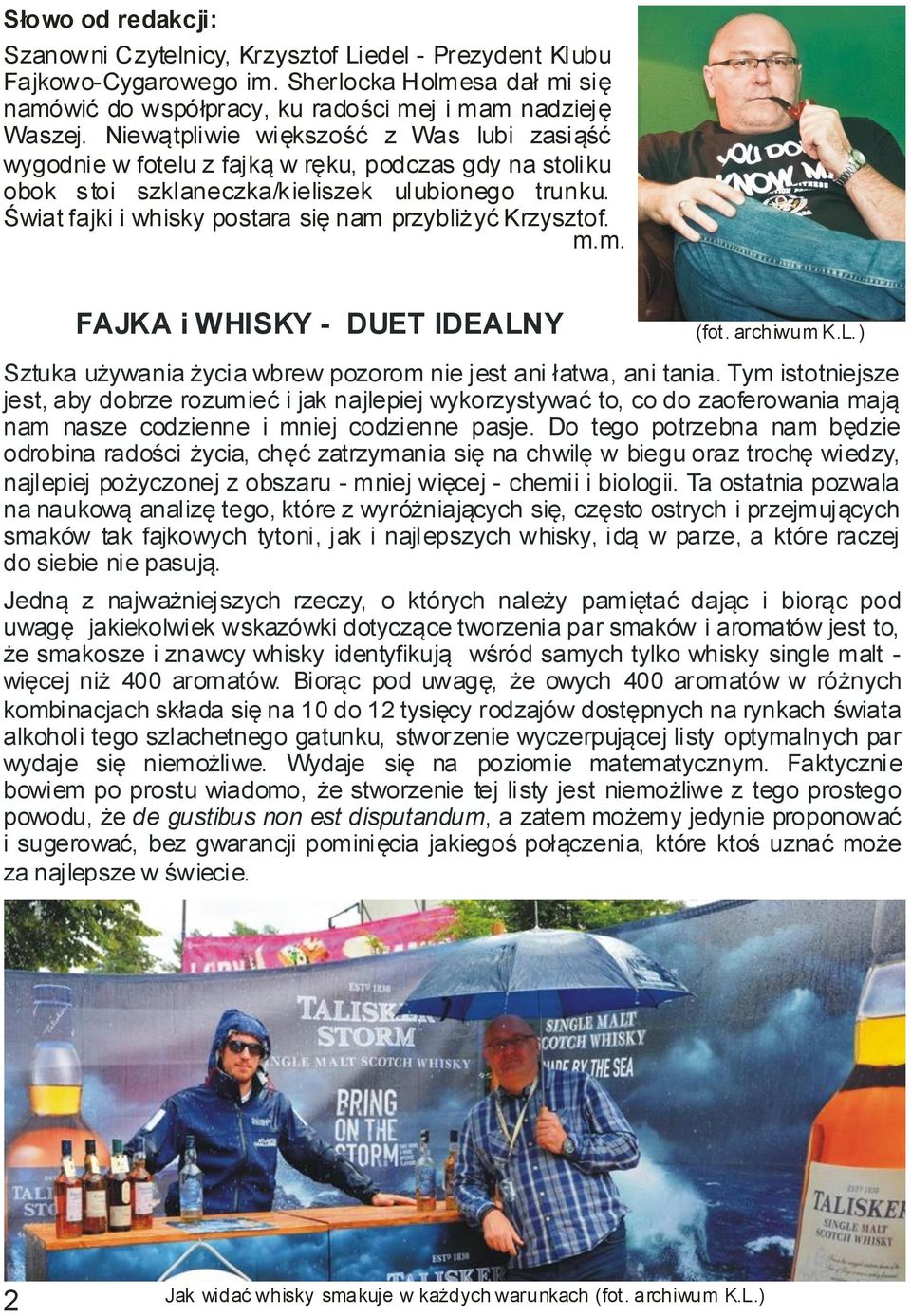 Świat fajki i whisky postara się nam przybliżyć Krzysztof. m.m. FAJKA i WHISKY - DUET IDEALNY (fot. archiwum K.L.) Sztuka używania życia wbrew pozorom nie jest ani łatwa, ani tania.