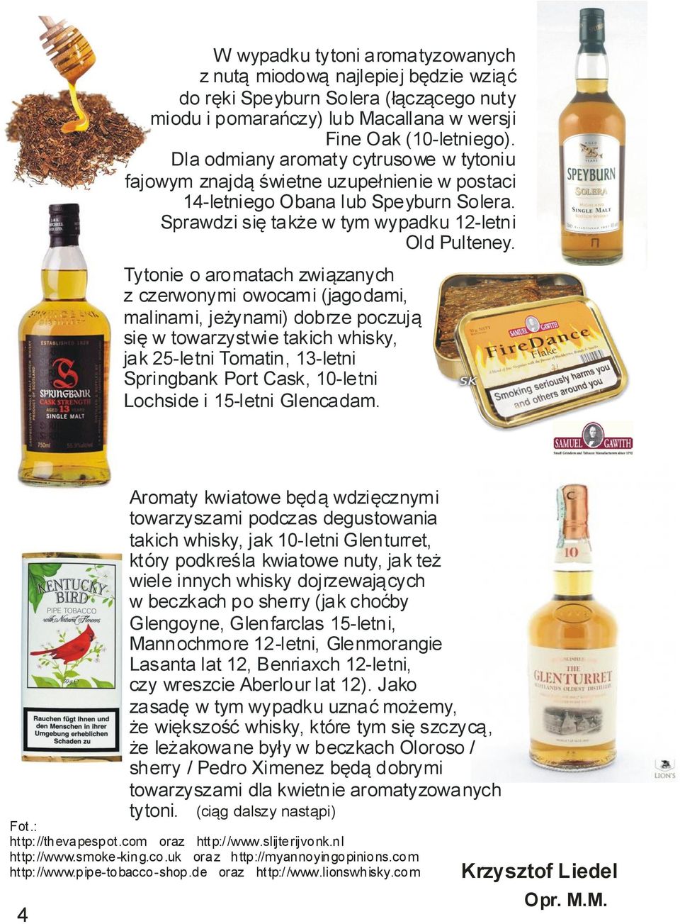 Tytonie o aromatach związanych z czerwonymi owocami (jagodami, malinami, jeżynami) dobrze poczują się w towarzystwie takich whisky, jak 25-letni Tomatin, 13-letni Springbank Port Cask, 10-letni