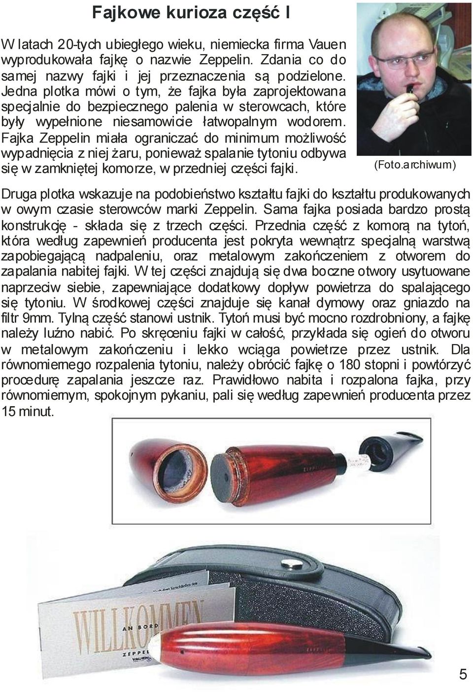 Fajka Zeppelin miała ograniczać do minimum możliwość wypadnięcia z niej żaru, ponieważ spalanie tytoniu odbywa się w zamkniętej komorze, w przedniej części fajki. (Foto.