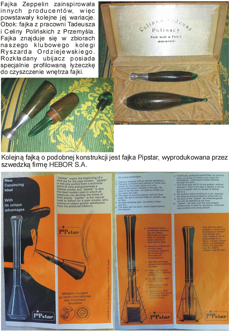 Fajka znajduje się w zbiorach na s z ego k lu bow e go k ole gi R y s z ard a O rd z ieje wsk ie go.