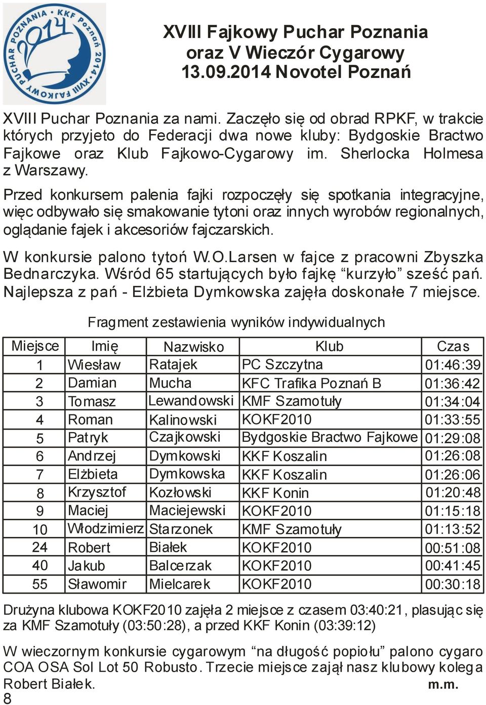 Przed konkursem palenia fajki rozpoczęły się spotkania integracyjne, więc odbywało się smakowanie tytoni oraz innych wyrobów regionalnych, oglądanie fajek i akcesoriów fajczarskich.