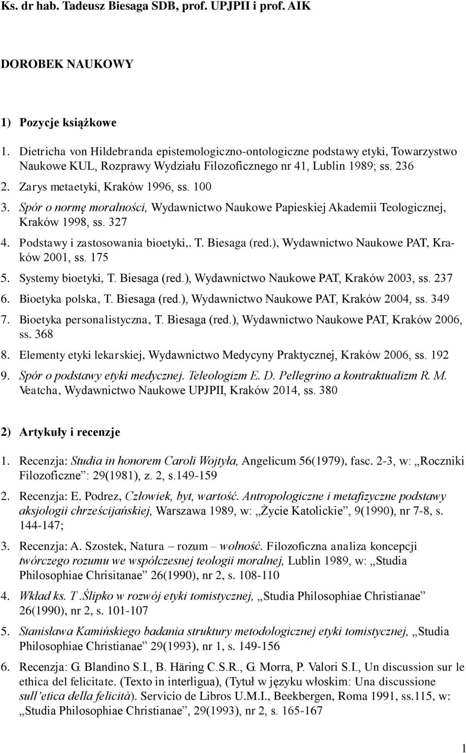 100 3. Spór o normę moralności, Wydawnictwo Naukowe Papieskiej Akademii Teologicznej, Kraków 1998, ss. 327 4. Podstawy i zastosowania bioetyki,. T. Biesaga (red.