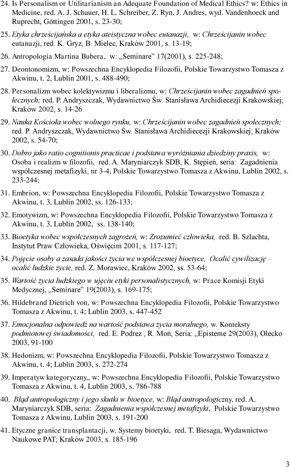 Antropologia Martina Bubera, w: Seminare 17(2001), s. 225-248; 27. Deontonomizm, w: Powszechna Encyklopedia Filozofii, Polskie Towarzystwo Tomasza z Akwinu, t. 2, Lublin 2001, s. 488-490; 28.
